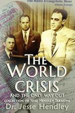 The World Crisis and the Only Way Out: A Collection of Jesse Hendley Sermons