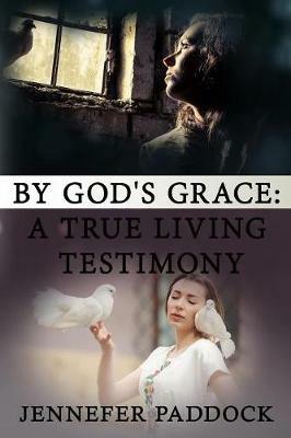 By God's Grace: A True Living Testimony - Jennefer Paddock - cover