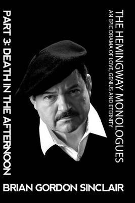 The Hemingway Monologues: An Epic Drama of Love, Genius and Eternity - Brian Gordon Sinclair - cover