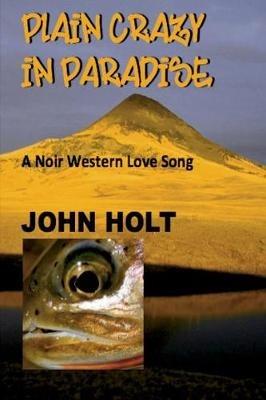 Plain Crazy in Paradise: A Noir Western Love Song - John Holt - cover