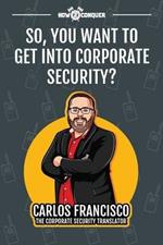 So, You Want to Get into Corporate Security?