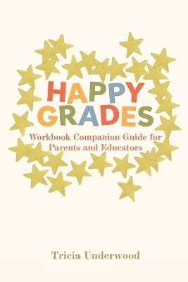 Happy Grades: Workbook Companion Guide for Parents and Educators - Tricia Underwood - cover