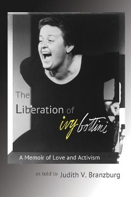 The Liberation of Ivy Bottini: A Memoir of Love and Activism - Judith V. Branzburg - cover