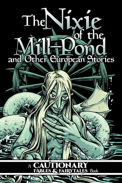 Nixie of the Mill-Pond and Other European Stories - Kory Bing,Mary Cagle,K.C. Green,Jose Pimienta - ebook