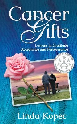 Cancer Gifts: Lessons in Gratitude, Acceptance and Perseverance - Linda Kopec - cover