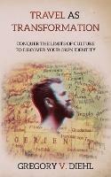 Travel As Transformation: Conquer the Limits of Culture to Discover Your Own Identity - Gregory V Diehl - cover