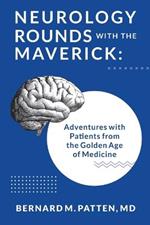 Neurology Rounds with the Maverick: Adventures with Patients from the Golden Age of Medicine