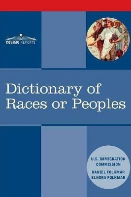Dictionary of Races or Peoples - Us Immigration Commission,Daniel Folkmar,Elnora Folkmar - cover