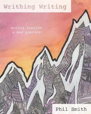 Writhing Writing: Moving Towards a Mad Poetics - Phil Smith - cover