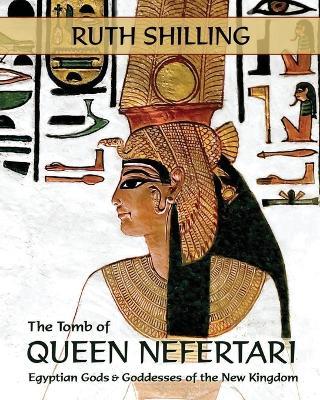 The Tomb of Queen Nefertari: Egyptian Gods and Goddesses of the New Kingdom - Ruth Shilling - cover