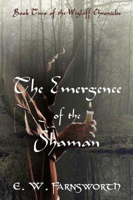 The Emergence of the Shaman: Book Two of the Wiglaff Chronicles - E W Farnsworth - cover