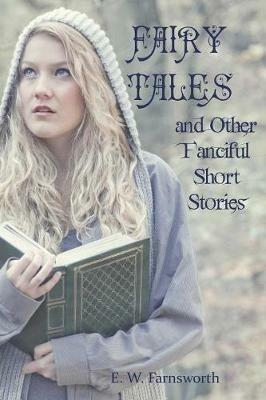 Fairy Tales: and Other Fanciful Short Stories - E W Farnsworth - cover