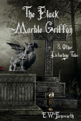 The Black Marble Griffon: & Other Disturbing Tales - E W Farnsworth - cover