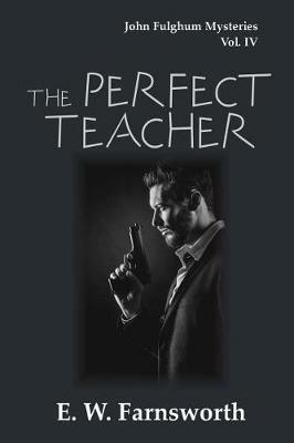 The Perfect Teacher: John Fulghum Mysteries, Vol. IV - E W Farnsworth - cover