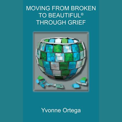 Moving from Broken to Beautiful® through Grief