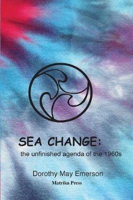 Sea Change: the unfinished agenda of the 1960s - Dorothy May Emerson - cover