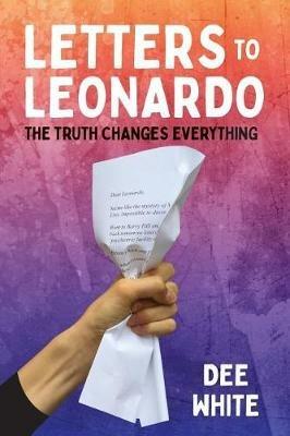 Letters To Leonardo: The Truth Changes Everything - Dee White - cover