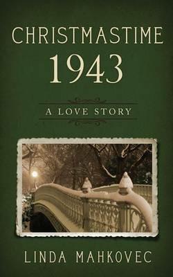 Christmastime 1943: A Love Story - Linda Mahkovec - cover