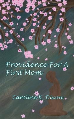 Providence for a First Mom - Caroline K Dixon - cover