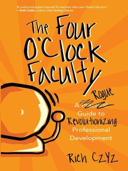 The Four O'Clock Faculty: A Rogue Guide to Revolutionizing Professional Development - Rich Czyz - cover