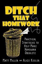 Ditch That Homework: Practical Strategies to Help Make Homework Obsolete