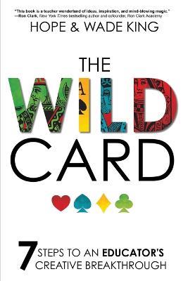 The Wild Card: 7 Steps to an Educator's Creative Breakthrough - Wade King,Hope King - cover