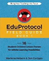 The EduProtocol Field Guide Book 1: 16 Student-Centered Lesson Frames for Infinite Learning Possibilities - Marlena Hebern,Corippo Jon - cover
