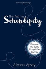 The Path to Serendipity: Discover the Gifts along Life's Journey