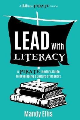 Lead with Literacy: A Pirate Leader's Guide to Developing a Culture of Readers - Mandy Ellis - cover