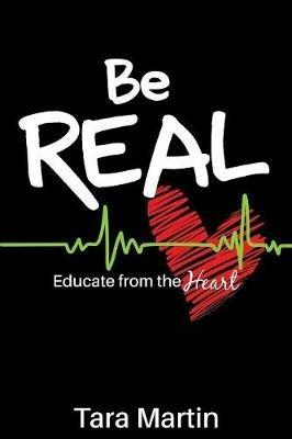 Be REAL: Educate from the Heart - Tara Martin - cover