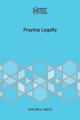 Praying Legally - Shalom E Holtz - cover