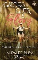 Gators, Guts, & Glory: Adventures Along the Florida Trail - Lauralee Bliss - cover