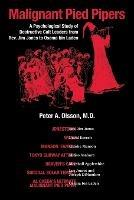 Malignant Pied Pipers: A Psychological Study of Destructive Cult Leaders from Rev. Jim Jones to Osama bin Laden - Peter A Olsson - cover