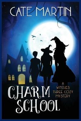 Charm School: A Witches Three Cozy Mystery - Cate Martin - cover