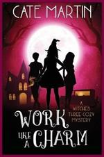 Work Like a Charm: A Witches Three Cozy Mystery