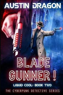 Blade Gunner (Liquid Cool, Book 2): The Cyberpunk Detective Series - Austin Dragon - cover