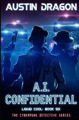A.I. Confidential (Liquid Cool, Book 6): The Cyberpunk Detective Series - Austin Dragon - cover