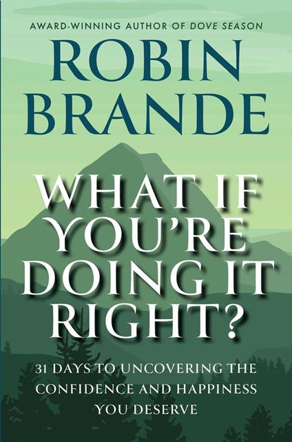 What If You're Doing It Right?: 31 Days to Uncovering the Confidence and Happiness You Deserve