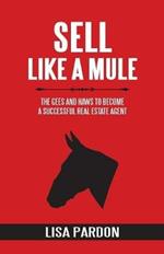 Sell Like A Mule: The Gees and Haws to Become a Successful Real Estate Agent