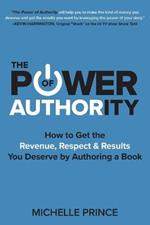 The Power of Authority: How to Get the Revenue, Respect & Results You Deserve by Authoring a Book