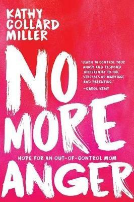 No More Anger: Hope for the Out-of-Control Mom - Kathy Collard Miller - cover