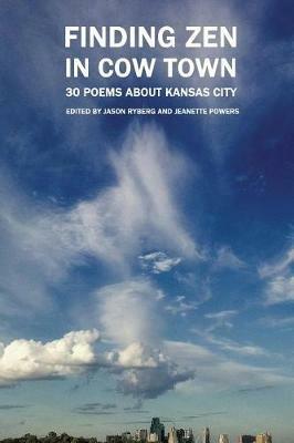 Finding Zen In Cow Town: 30 Poems About Kansas City - cover