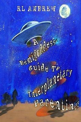 A Demigoddess' Guild To Interplanetary Parenting - R L Andrew - cover