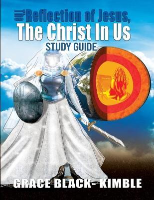 The Reflection Of Jesus, The Christ In Us Study Guide - Grace Kimble - cover