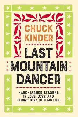 Last Mountain Dancer: Hard-Earned Lessons in Love, Loss, and Honky-Tonk Outlaw Life - Chuck Kinder - cover
