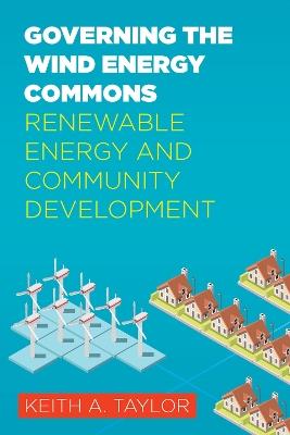 Governing the Wind Energy Commons: Renewable Energy and Community Development - Keith Taylor - cover