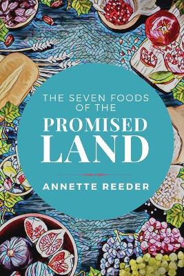 The Seven Foods of the Promised Land - Annette Reeder - cover