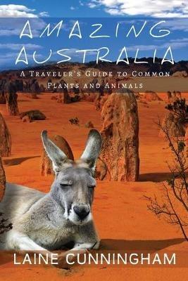 Amazing Australia: A Traveler's Guide to Common Plants and Animals - Laine Cunningham - cover