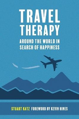 Travel Therapy: Around The World In Search Of Happiness - Stuart Katz - cover