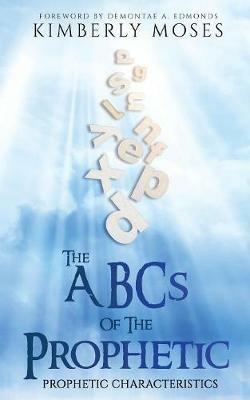 The ABCs Of The Prophetic: Prophetic Characteristics - Kimberly Moses,Kimberly Hargraves - cover